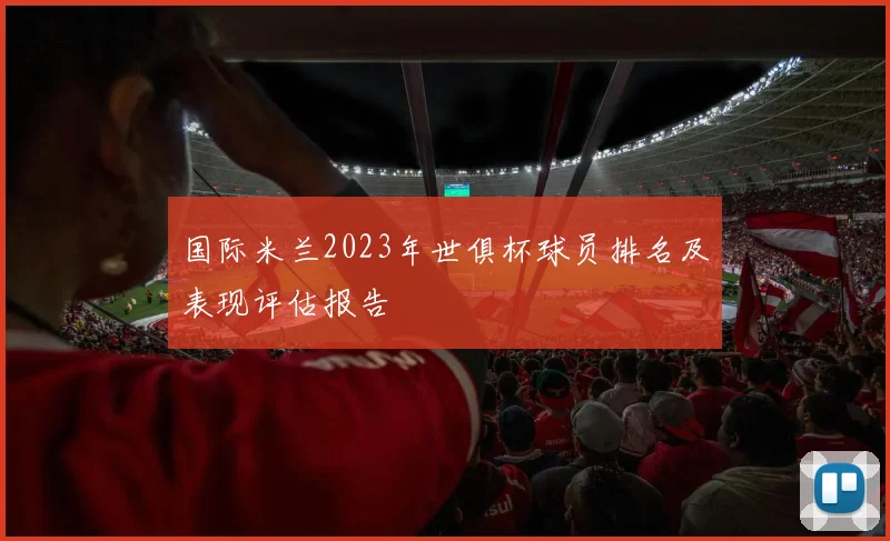 国际米兰2023年世俱杯球员排名及表现评估报告